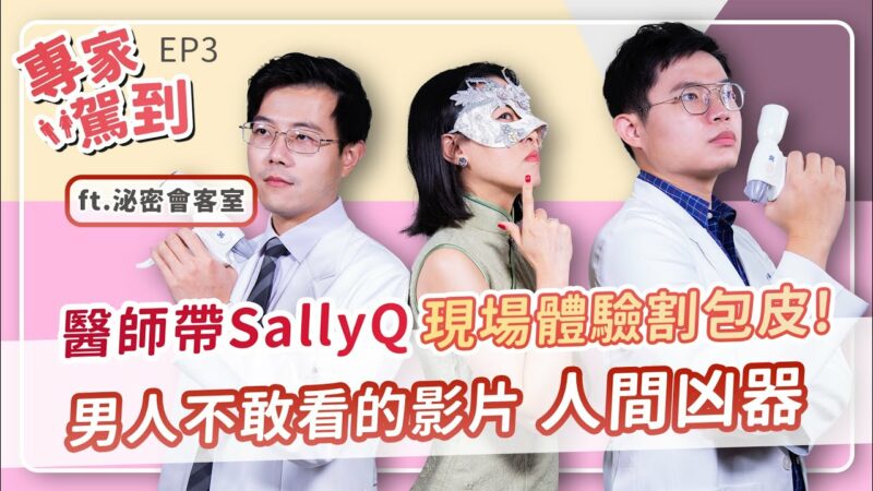 SallyQ【醫師帶我現場體驗割包皮】│割包皮竟然只要五分鐘！│專家駕到