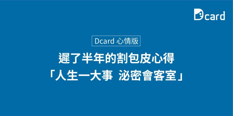 Dcard心情版-遲了半年的割包皮心得-「人生一大事，泌密會客室」